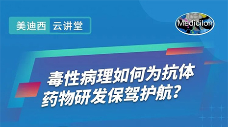 【云讲堂】毒性病理如何为抗体药物研发保驾护航？